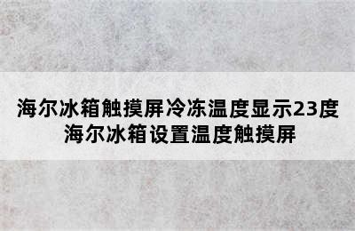 海尔冰箱触摸屏冷冻温度显示23度 海尔冰箱设置温度触摸屏